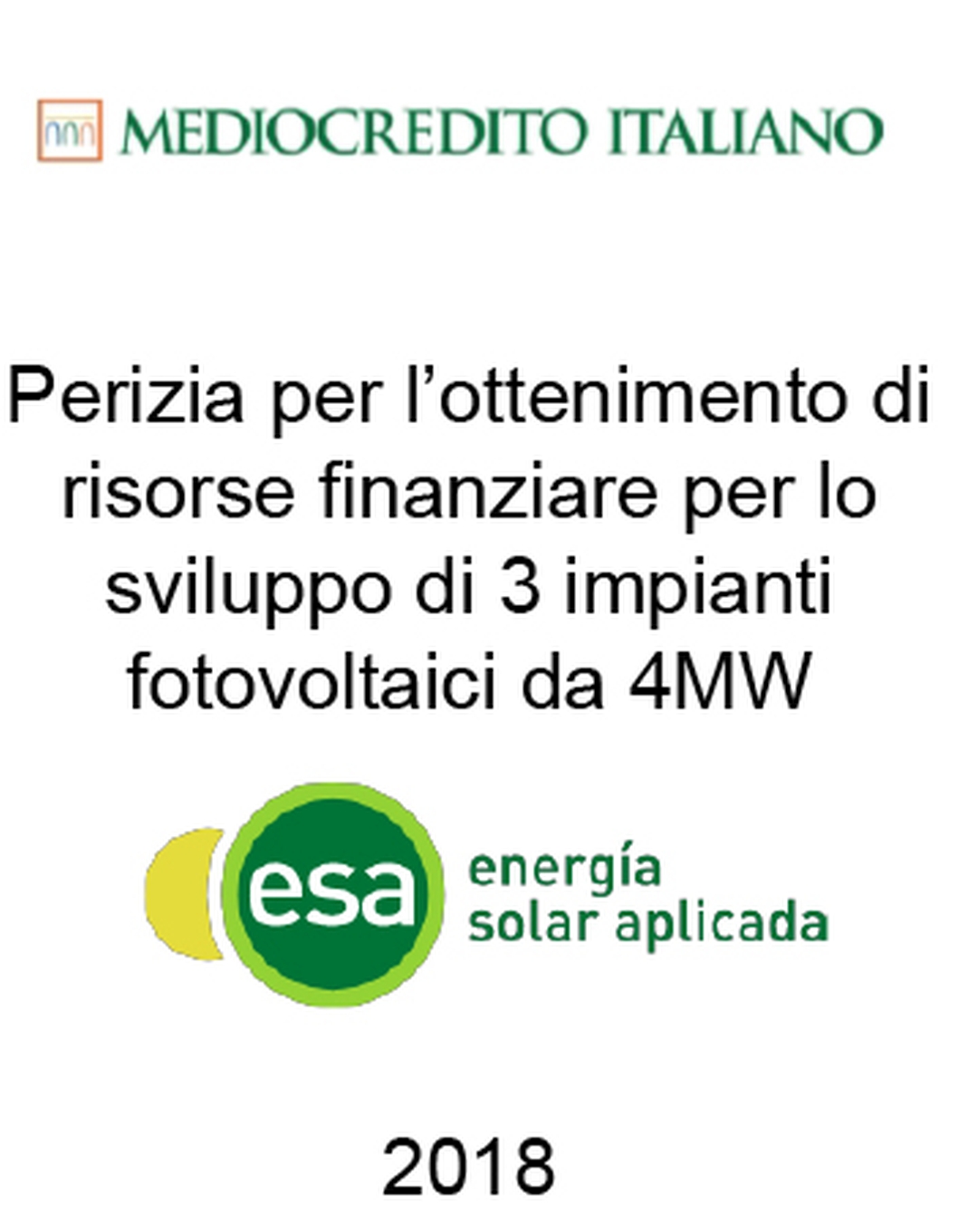 ESA Consulente di Mediocredito Italiano (Gruppo Intesa Sanpaolo) nel finanziamento di 3 impianti fotovoltaici per una capacità complessiva di 4 MW a Energia Solar Aplicada (ESA) (beneficiario). Ha agito in qualità di consulente della Banca. Incarico completato nel 2018.