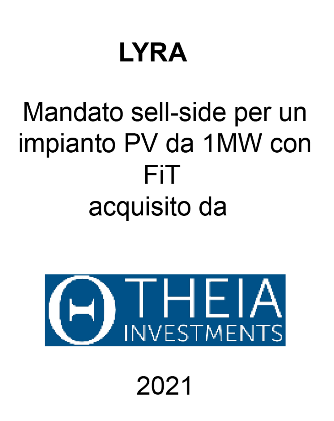 lyra-theia Consulente di Lyra S.r.l. nella cessione di un impianto fotovoltaico da 1 MW con FiT (Conto Energia) sito in Puglia a Theia Investments (Gruppo Stafford). Ha agito in qualità di consulente del Venditore. Incarico completato nel 2021.