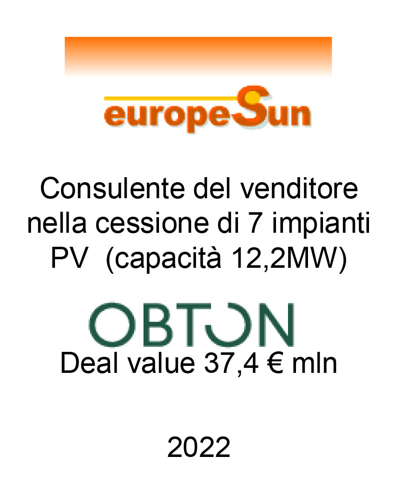 Consulente di Europesun S.r.l. nella cessione di 7 impianti fotovoltaici in esercizio (potenza 12,2 MW) a Obton Group. Valore dell'operazione € 37,4 mln. Ha agito in qualità di consulente dei Venditori. Incarico completato nel 2022
